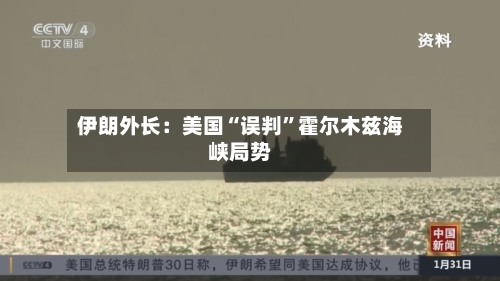 伊朗外长：美国“误判”霍尔木兹海峡局势-第1张图片