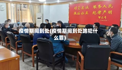 疫情期间到处(疫情期间到处跑犯什么罪)-第1张图片