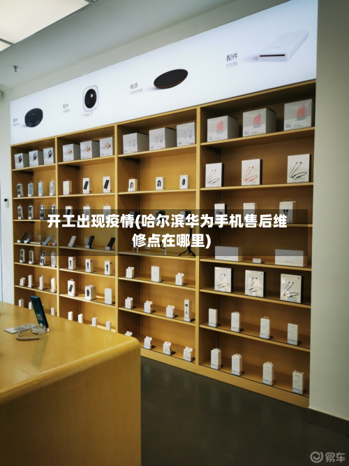 开工出现疫情(哈尔滨华为手机售后维修点在哪里)