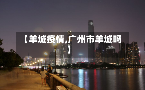 【羊城疫情,广州市羊城吗】
