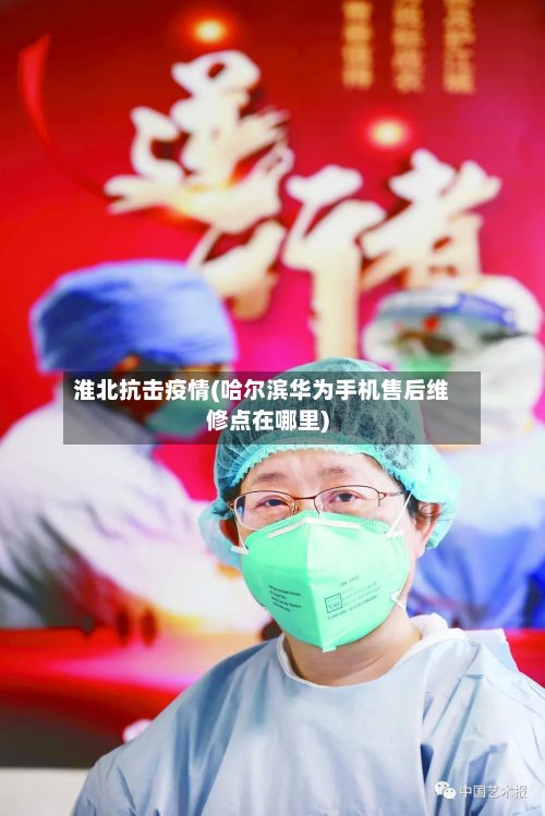 淮北抗击疫情(哈尔滨华为手机售后维修点在哪里)-第2张图片