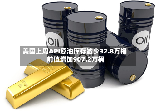 美国上周API原油库存减少32.8万桶 前值增加907.2万桶